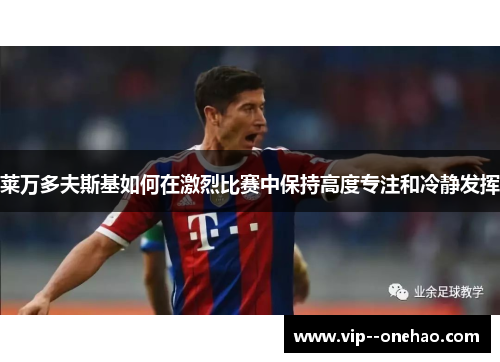 莱万多夫斯基如何在激烈比赛中保持高度专注和冷静发挥