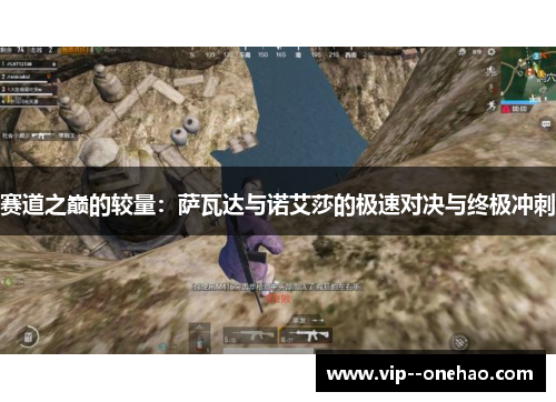 赛道之巅的较量：萨瓦达与诺艾莎的极速对决与终极冲刺