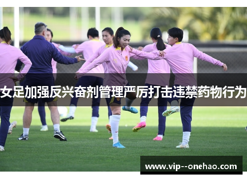 女足加强反兴奋剂管理严厉打击违禁药物行为