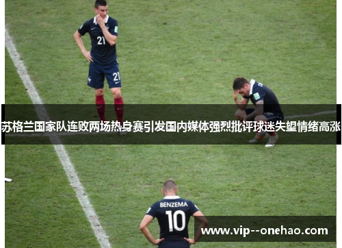 苏格兰国家队连败两场热身赛引发国内媒体强烈批评球迷失望情绪高涨