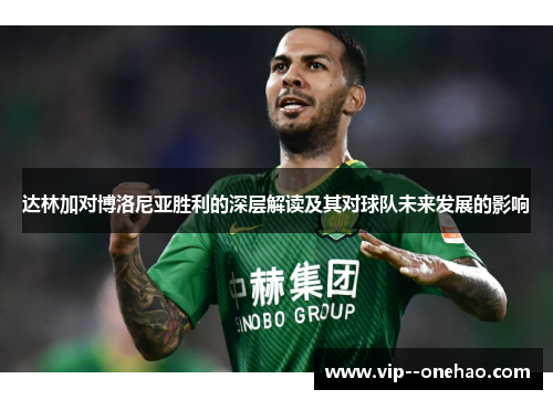 达林加对博洛尼亚胜利的深层解读及其对球队未来发展的影响