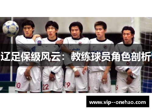 辽足保级风云：教练球员角色剖析