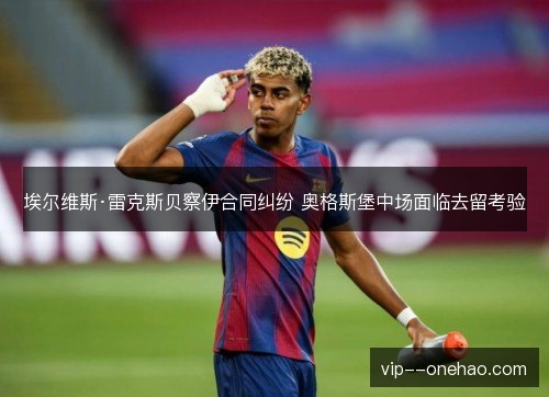 埃尔维斯·雷克斯贝察伊合同纠纷 奥格斯堡中场面临去留考验